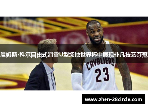 詹姆斯·科尔自由式滑雪U型场地世界杯中展现非凡技艺夺冠