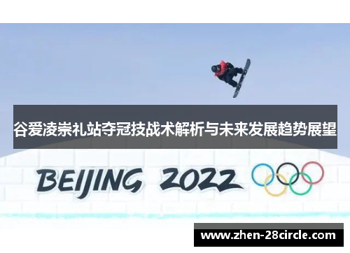 谷爱凌崇礼站夺冠技战术解析与未来发展趋势展望