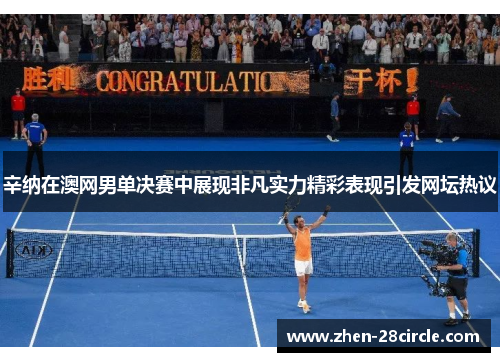 辛纳在澳网男单决赛中展现非凡实力精彩表现引发网坛热议