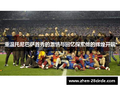 重温托尼巴萨首秀的激情与回忆探索他的辉煌开端