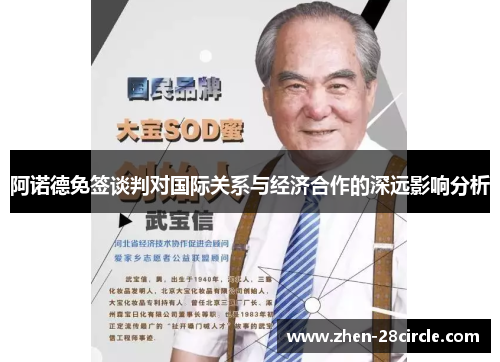 阿诺德免签谈判对国际关系与经济合作的深远影响分析 阿诺德免签谈判对国际关系与经济合作的深远影响分析