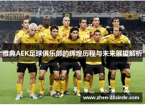 雅典AEK足球俱乐部的辉煌历程与未来展望解析 雅典AEK足球俱乐部的辉煌历程与未来展望解析
