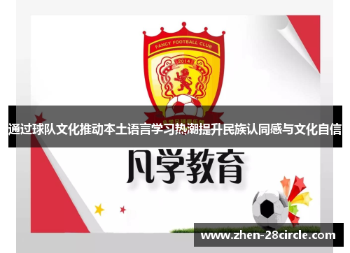 通过球队文化推动本土语言学习热潮提升民族认同感与文化自信 通过球队文化推动本土语言学习热潮提升民族认同感与文化自信