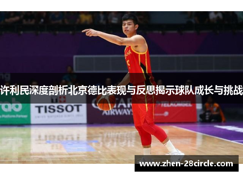 许利民深度剖析北京德比表现与反思揭示球队成长与挑战