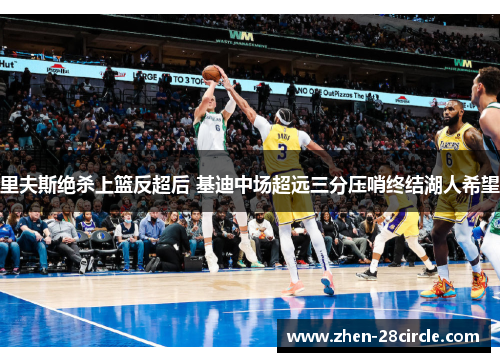 里夫斯绝杀上篮反超后 基迪中场超远三分压哨终结湖人希望