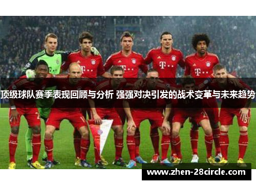顶级球队赛季表现回顾与分析 强强对决引发的战术变革与未来趋势 顶级球队赛季表现回顾与分析 强强对决引发的战术变革与未来趋势