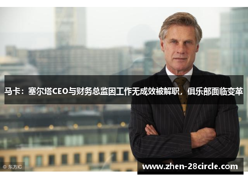马卡:塞尔塔CEO与财务总监因工作无成效被解职,俱乐部面临变革 马卡:塞尔塔CEO与财务总监因工作无成效被解职,俱乐部面临变革