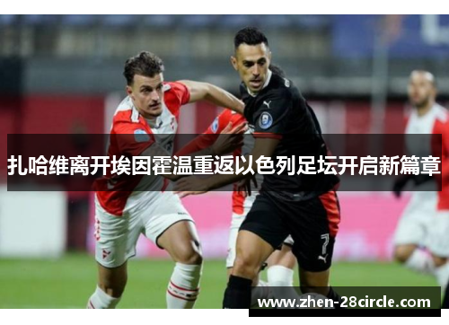 扎哈维离开埃因霍温重返以色列足坛开启新篇章 扎哈维离开埃因霍温重返以色列足坛开启新篇章